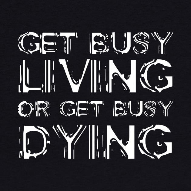 Get Busy Living Or Get Busy Dying white by QuotesInMerchandise